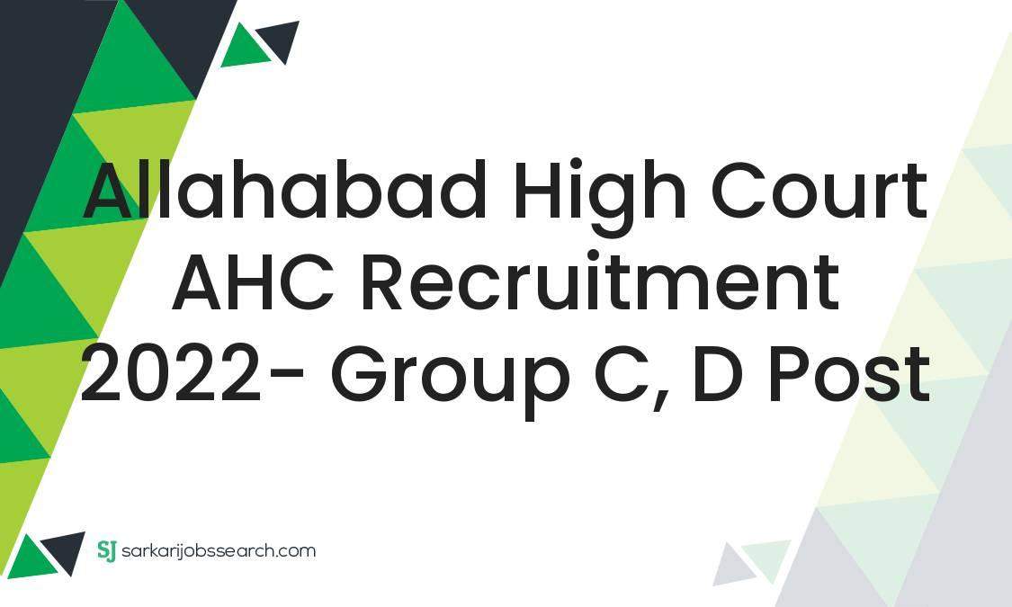 Allahabad High Court AHC Recruitment 2022 Group C D Post