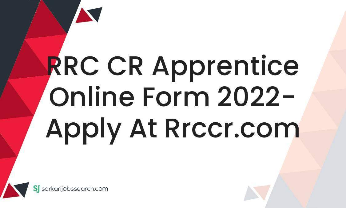 RRC CR Apprentice Online Form 2022 Apply At Rrccr SarkariJobsSearch