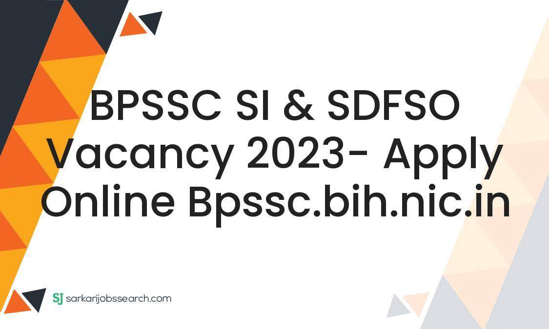 BPSSC SI SDFSO Vacancy 2023 Apply Online Bpssc Bih Nic In