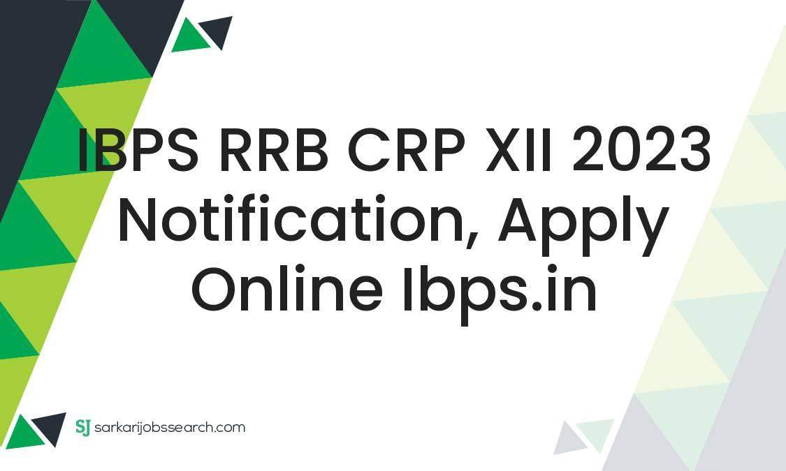 IBPS RRB CRP XII 2023 Notification Apply Online Ibps In