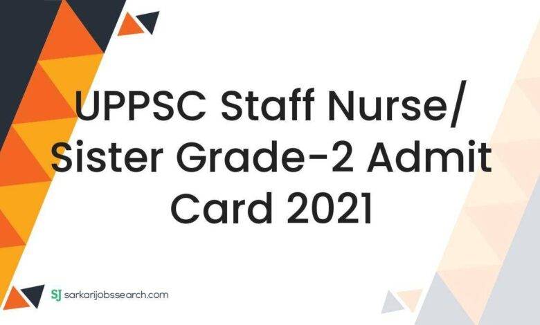 UPPSC Staff Nurse/ Sister Grade-2 Admit Card 2021