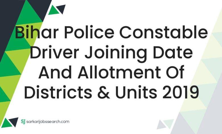 Bihar Police Constable Driver Joining Date And Allotment of Districts & Units 2019