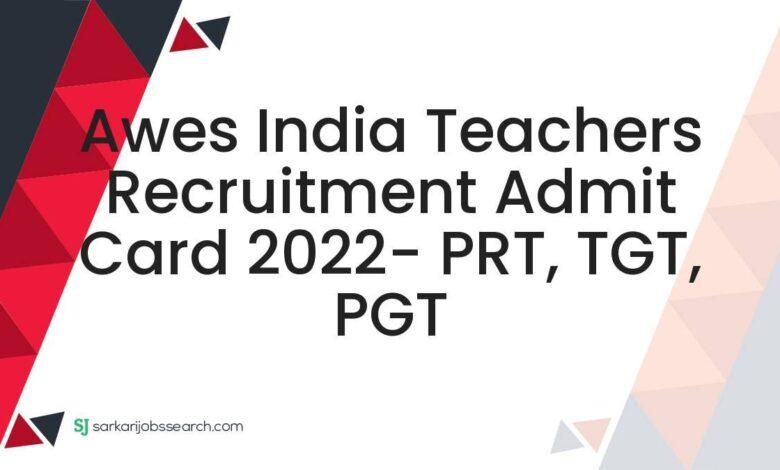 Awes India Teachers Recruitment Admit Card 2022- PRT, TGT, PGT