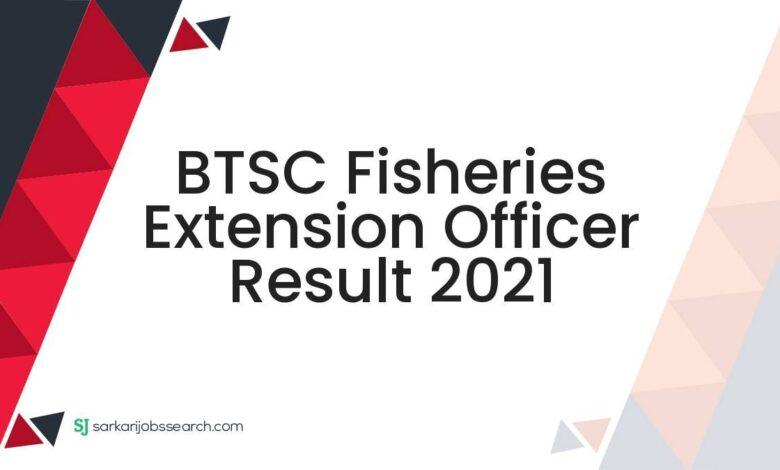 BTSC Fisheries Extension Officer Result 2021