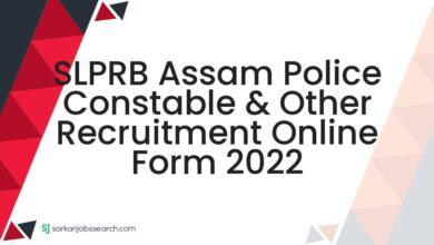 SLPRB Assam Police Constable & Other Recruitment Online Form 2022