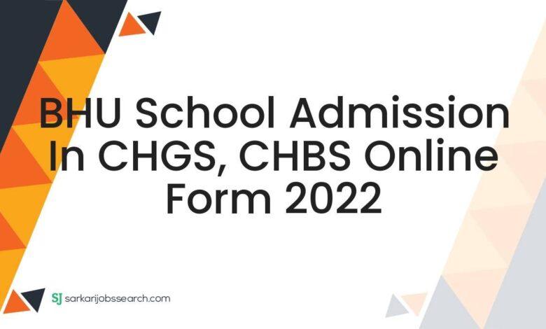 BHU School Admission In CHGS, CHBS Online Form 2022