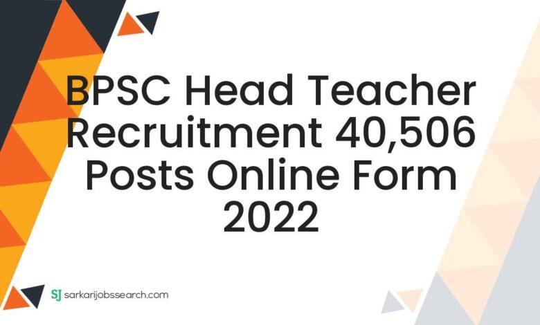 BPSC Head Teacher Recruitment 40,506 Posts Online Form 2022