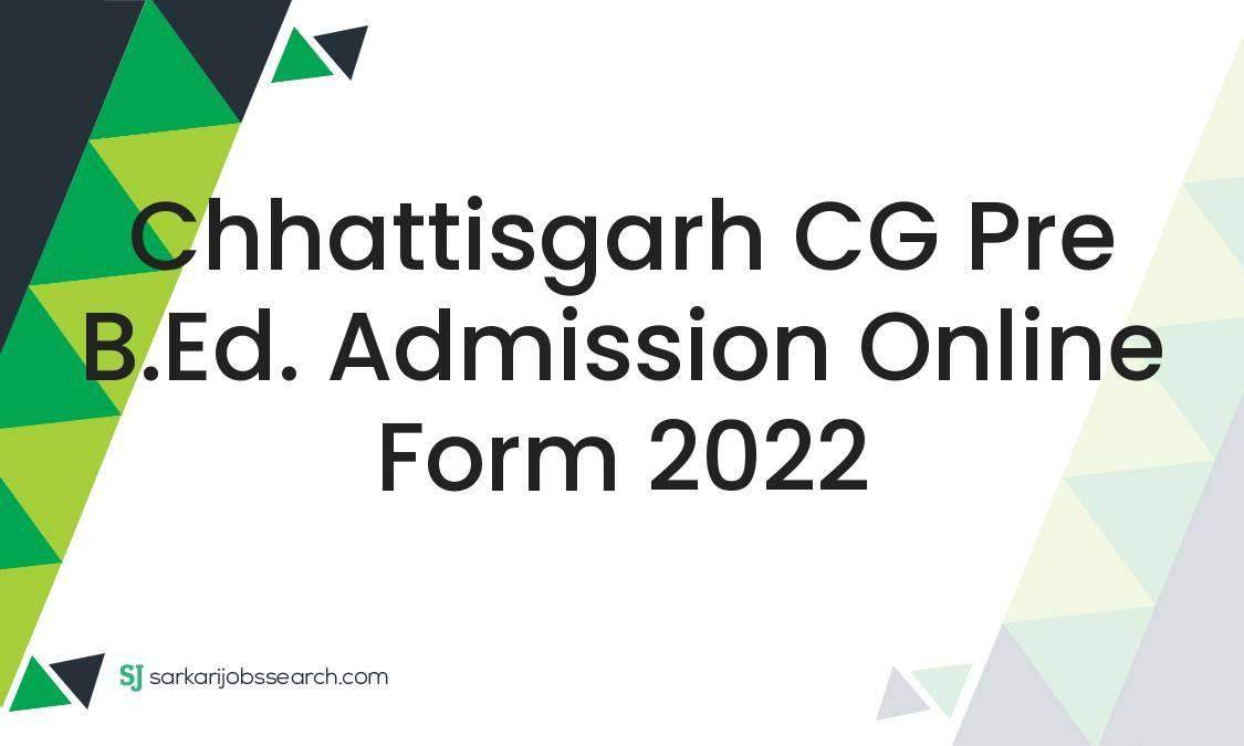 Chhattisgarh CG Pre B.Ed. Admission Online Form 2022 SarkariJobsSearch