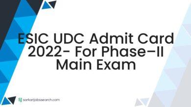 ESIC UDC Admit Card 2022- For Phase–II Main Exam