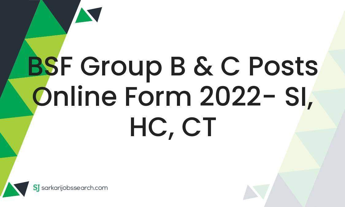 BSF Group B & C Posts Online Form 2022- SI, HC, CT - SarkariJobsSearch