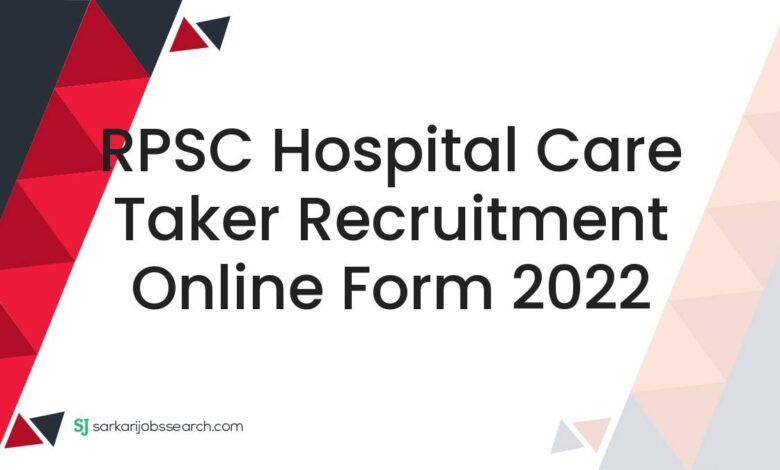 RPSC Hospital Care Taker Recruitment Online Form 2022