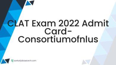 CLAT Exam 2022 Admit Card- consortiumofnlus