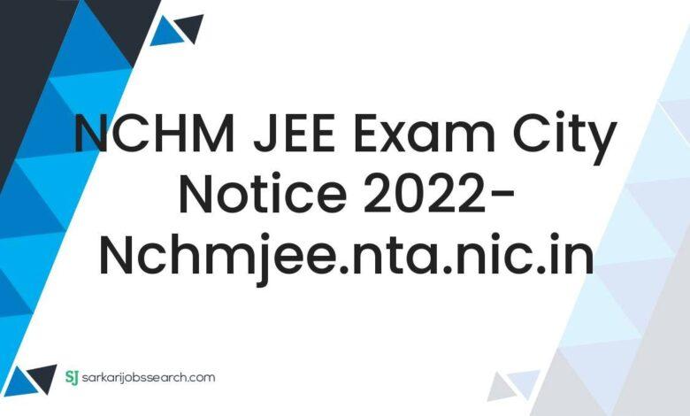 NCHM JEE Exam City Notice 2022- nchmjee.nta.nic.in