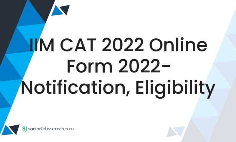 IIM CAT 2022 Online Form 2022- Notification, Eligibility