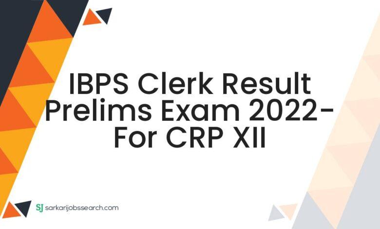 IBPS Clerk Result Prelims Exam 2022- For CRP XII