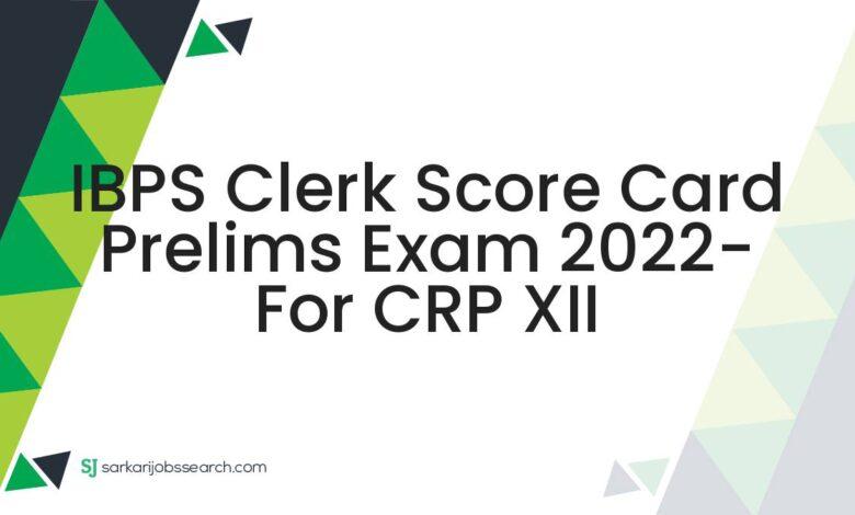 IBPS Clerk Score Card Prelims Exam 2022- For CRP XII