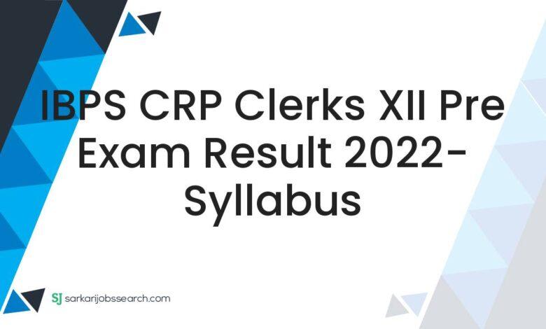 IBPS CRP Clerks XII Pre Exam Result 2022- Syllabus