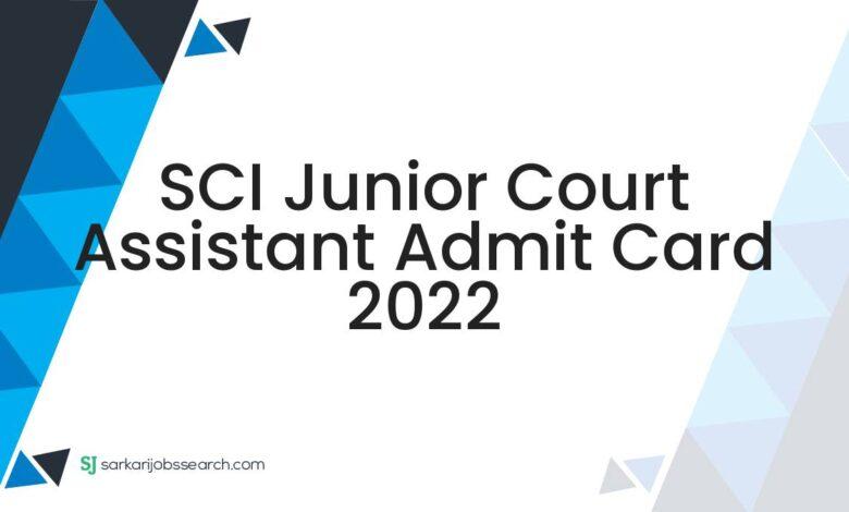 SCI Junior Court Assistant Admit Card 2022