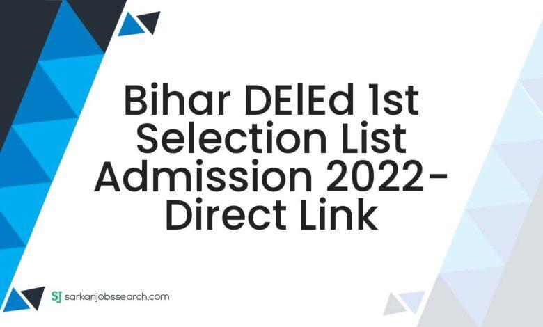 Bihar DElEd 1st Selection List Admission 2022- Direct Link