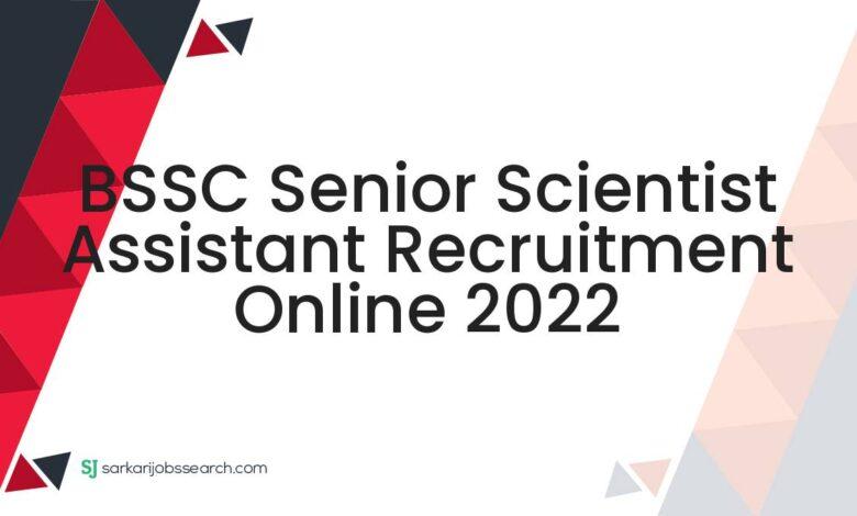 BSSC Senior Scientist Assistant Recruitment Online 2022