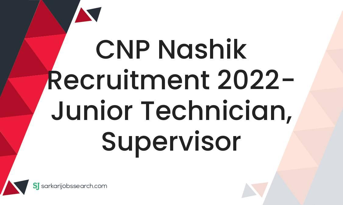CNP Nashik Recruitment 2022- Junior Technician, Supervisor
