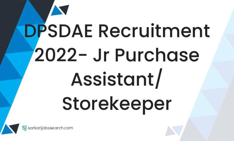 DPSDAE Recruitment 2022- Jr Purchase Assistant/ Storekeeper