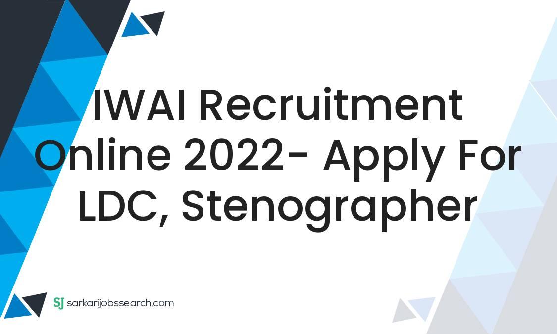 IWAI Recruitment Online 2022- Apply For LDC, Stenographer
