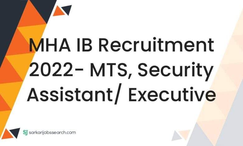 MHA IB Recruitment 2022- MTS, Security Assistant/ Executive