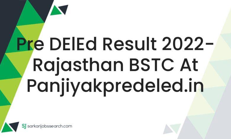 Pre DElEd Result 2022- Rajasthan BSTC At panjiyakpredeled.in