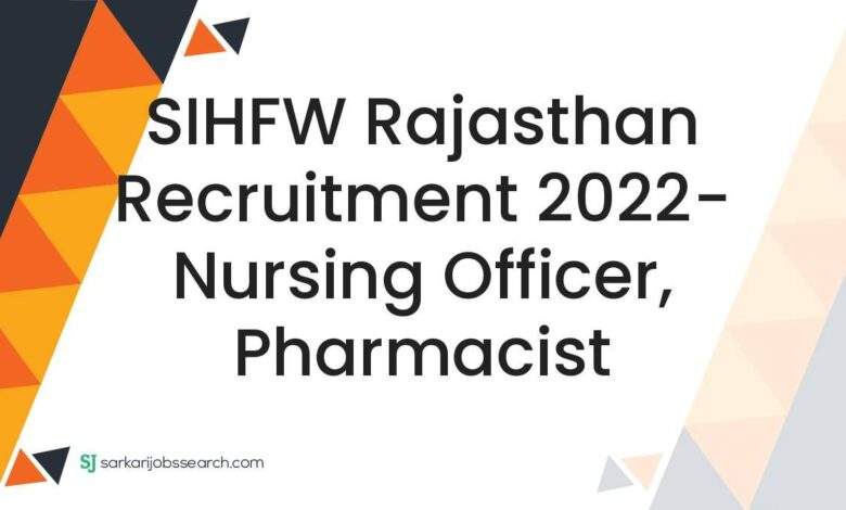 SIHFW Rajasthan Recruitment 2022- Nursing Officer, Pharmacist