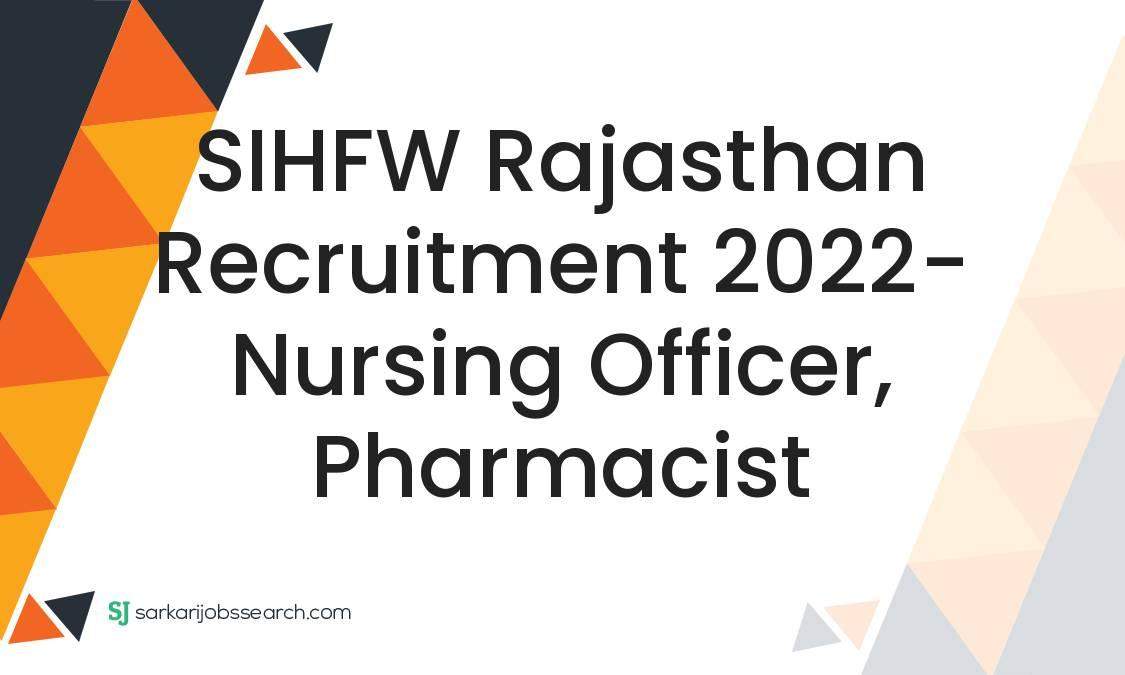 SIHFW Rajasthan Recruitment 2022- Nursing Officer, Pharmacist