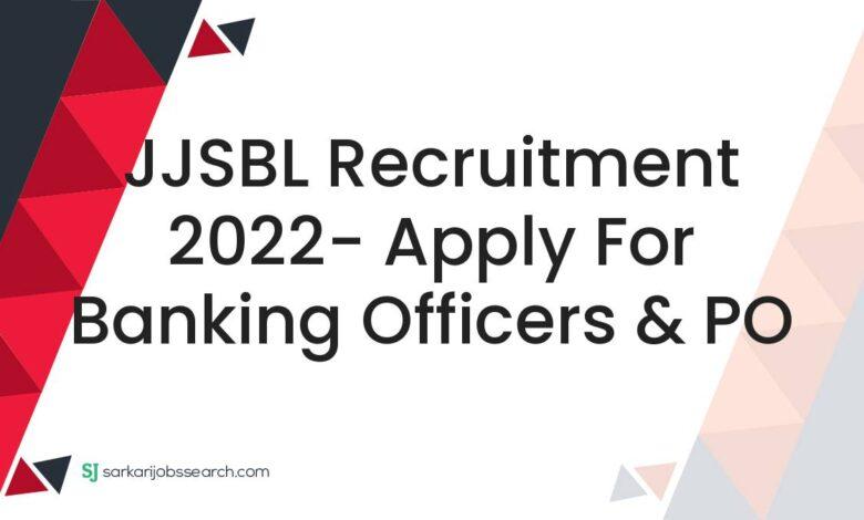 JJSBL Recruitment 2022- Apply For Banking Officers & PO