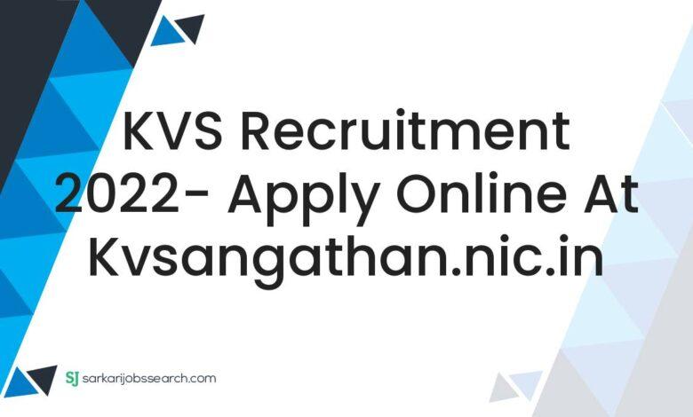 KVS Recruitment 2022- Apply Online At kvsangathan.nic.in