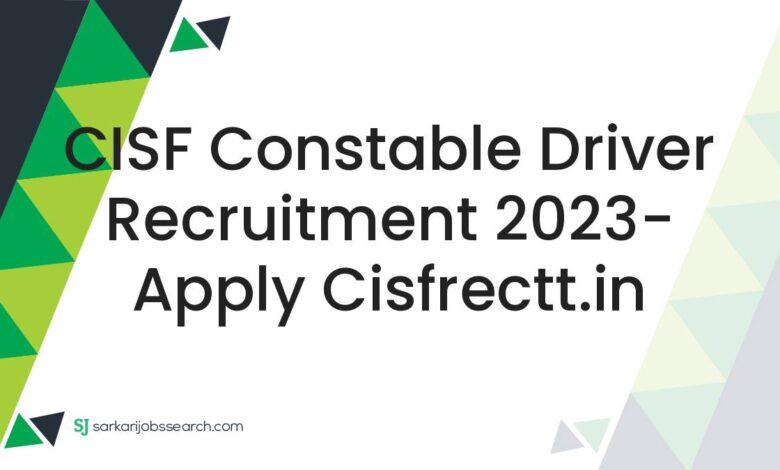 CISF Constable Driver Recruitment 2023- Apply cisfrectt.in
