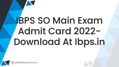 IBPS SO Main Exam Admit Card 2022- Download At ibps.in
