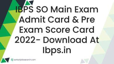 IBPS SO Main Exam Admit Card & Pre Exam Score Card 2022- Download At ibps.in