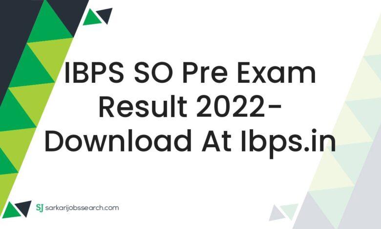 IBPS SO Pre Exam Result 2022- Download At ibps.in