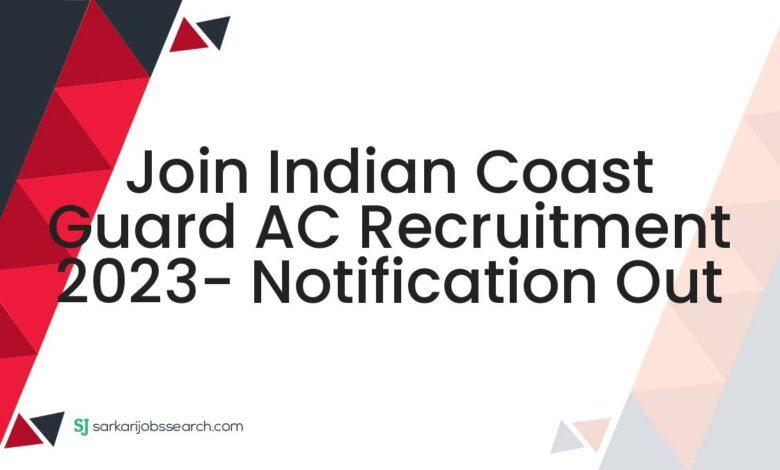 Join Indian Coast Guard AC Recruitment 2023- Notification Out