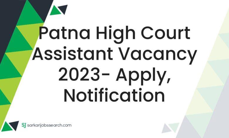 Patna High Court Assistant Vacancy 2023- Apply, Notification