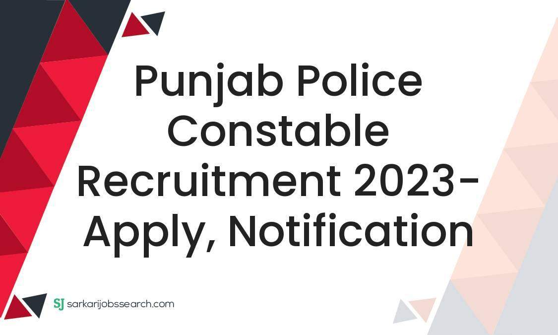 Punjab Police Constable Recruitment 2023- Apply, Notification ...