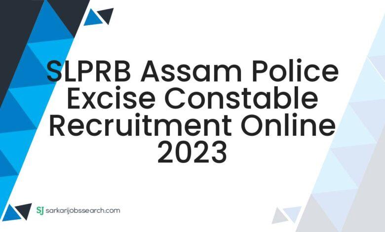 SLPRB Assam Police Excise Constable Recruitment Online 2023
