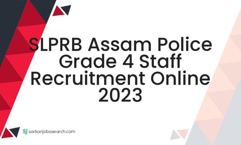SLPRB Assam Police Grade 4 Staff Recruitment Online 2023