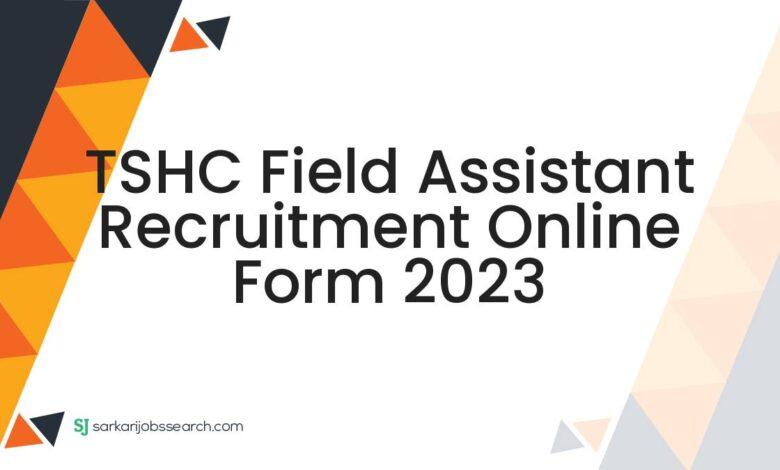 TSHC Field Assistant Recruitment Online Form 2023