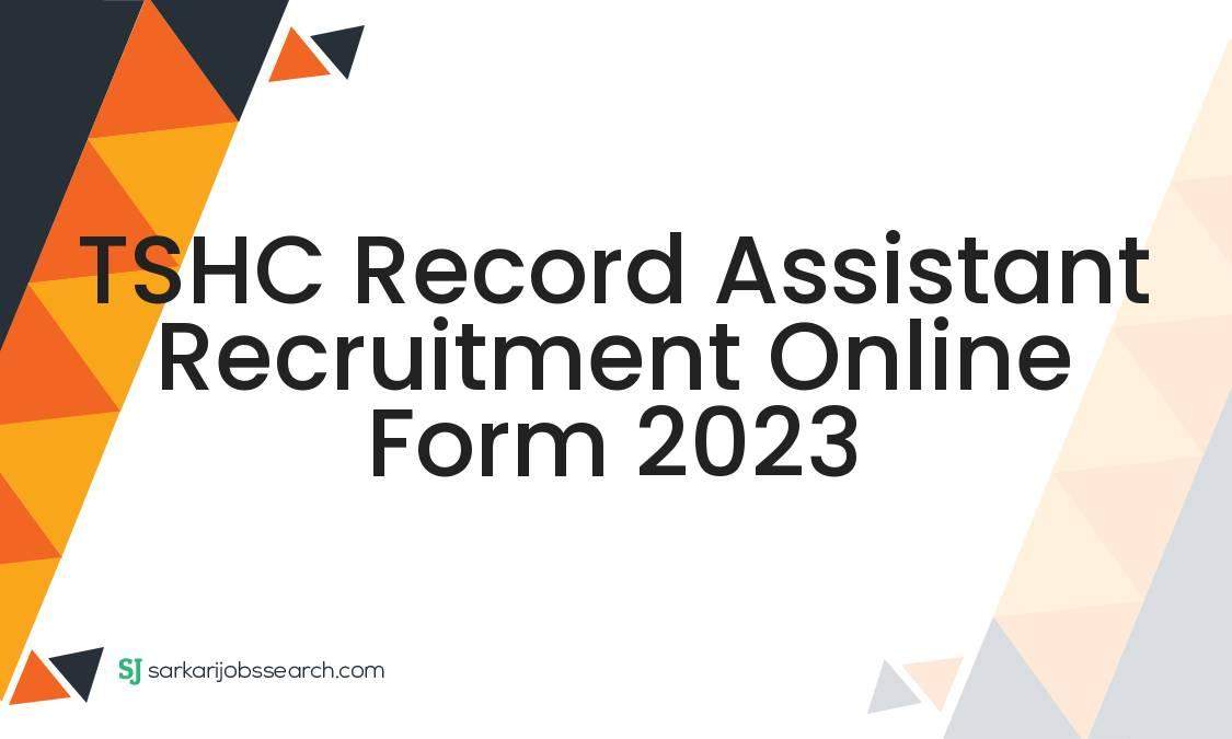 TSHC Record Assistant Recruitment Online Form 2023 SarkariJobsSearch