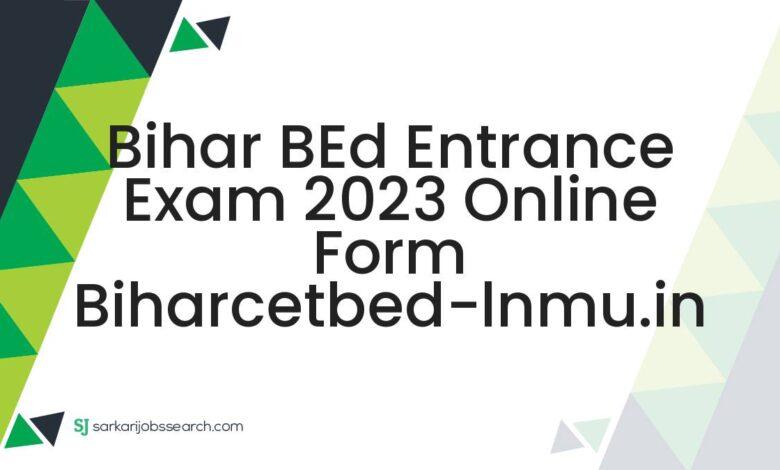 Bihar BEd Entrance Exam 2023 Online Form biharcetbed-lnmu.in