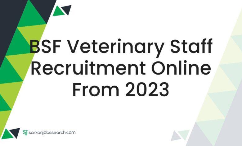 BSF Veterinary Staff Recruitment Online From 2023