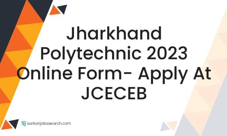 Jharkhand Polytechnic 2023 Online Form- Apply At JCECEB