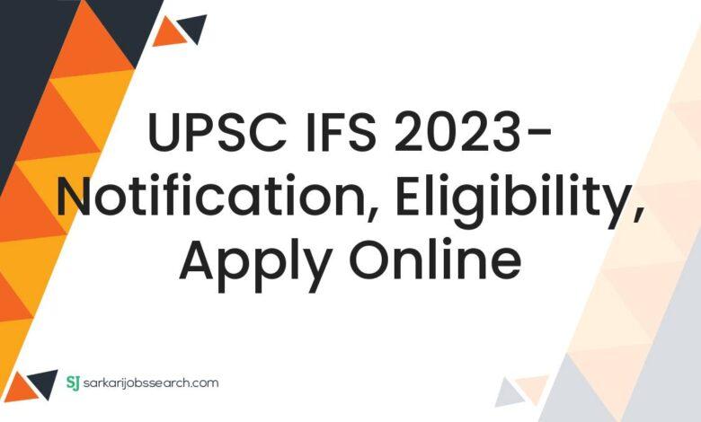 UPSC IFS 2023- Notification, Eligibility, Apply Online
