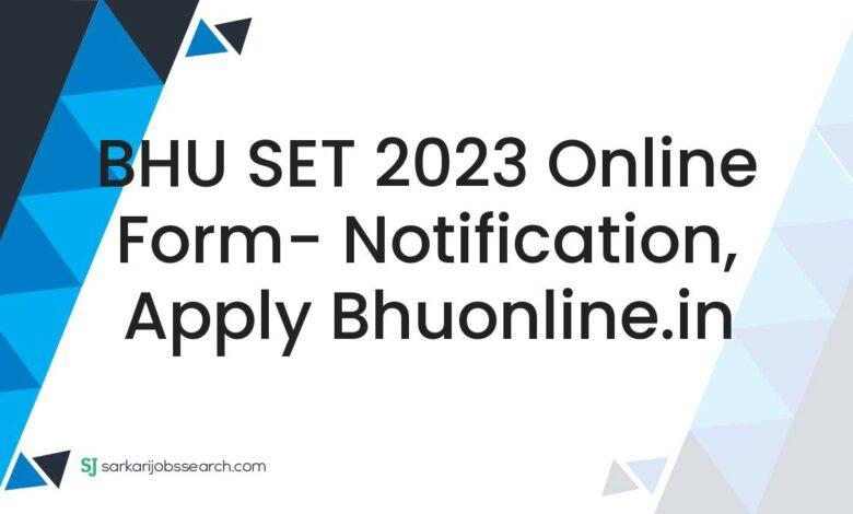 BHU SET 2023 Online Form- Notification, Apply bhuonline.in
