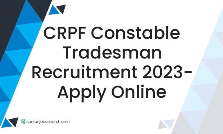 CRPF Constable Tradesman Recruitment 2023- Apply Online
